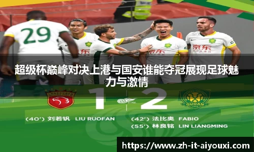 超级杯巅峰对决上港与国安谁能夺冠展现足球魅力与激情